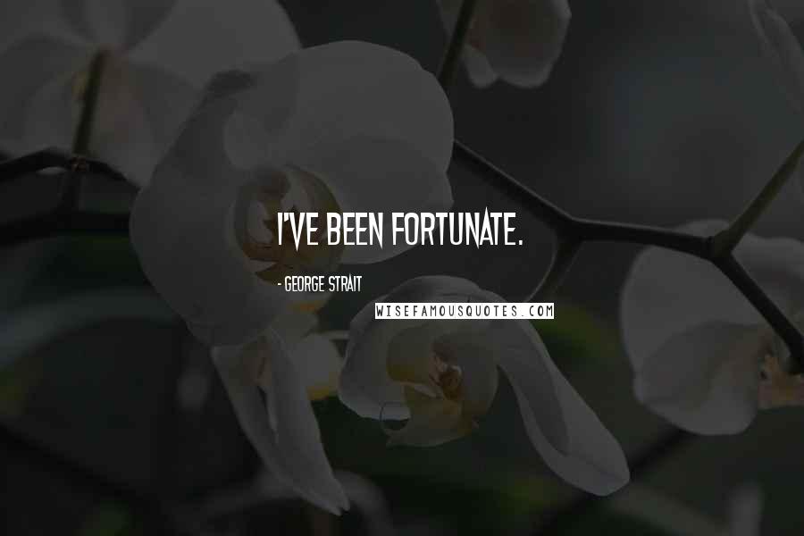 George Strait Quotes: I've been fortunate.