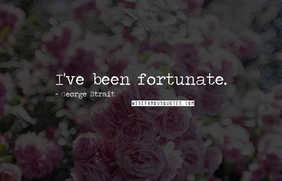 George Strait Quotes: I've been fortunate.