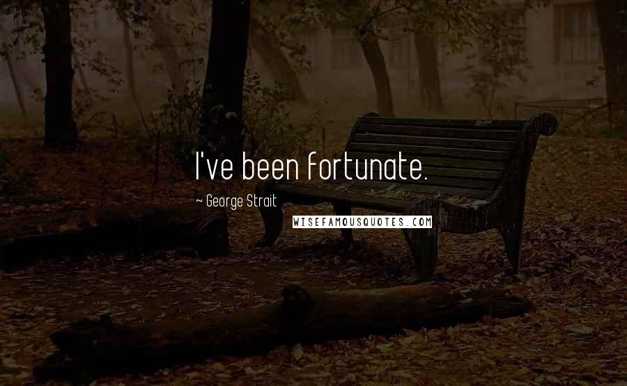 George Strait Quotes: I've been fortunate.