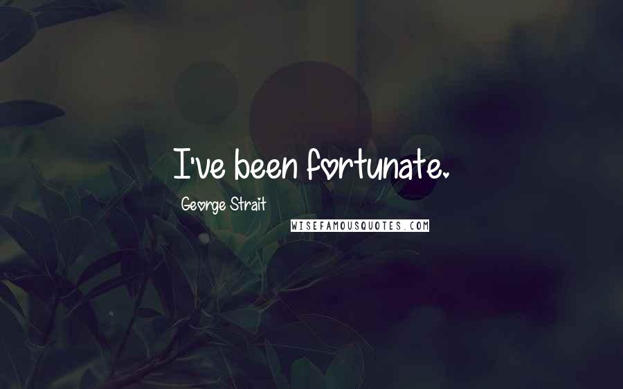 George Strait Quotes: I've been fortunate.