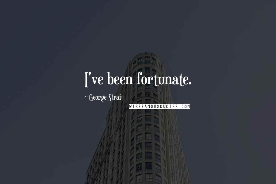 George Strait Quotes: I've been fortunate.