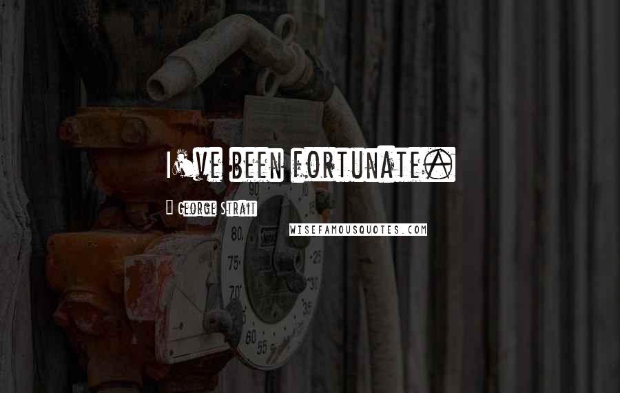 George Strait Quotes: I've been fortunate.