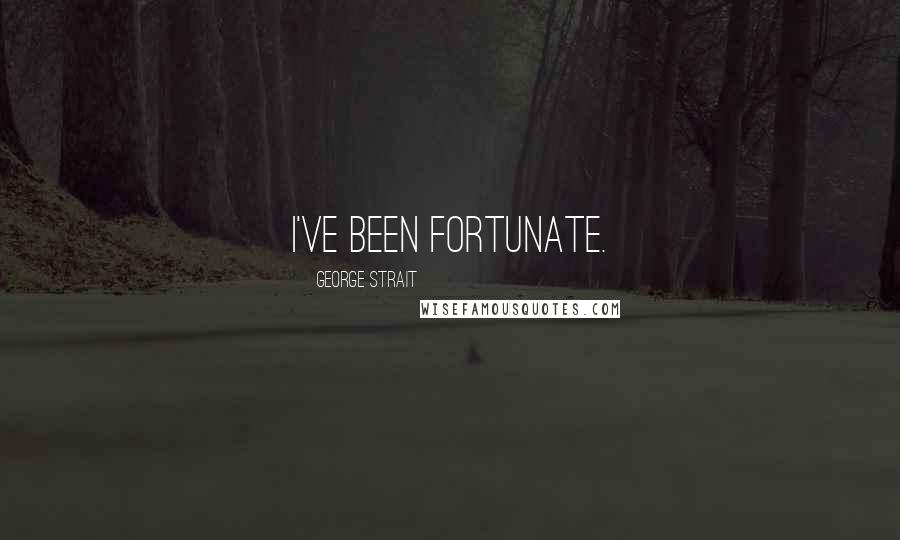 George Strait Quotes: I've been fortunate.