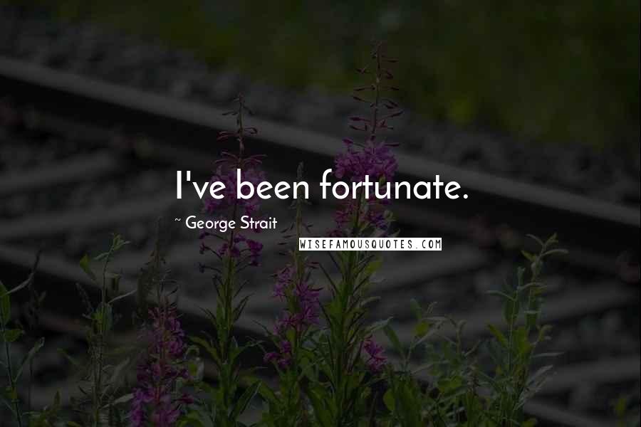 George Strait Quotes: I've been fortunate.