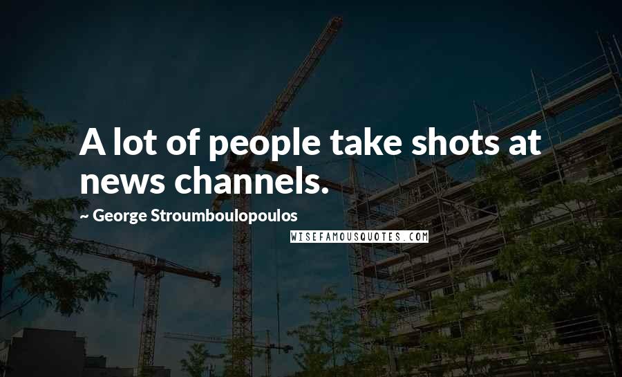 George Stroumboulopoulos Quotes: A lot of people take shots at news channels.