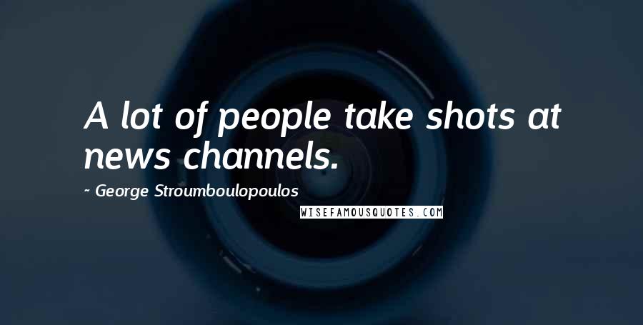 George Stroumboulopoulos Quotes: A lot of people take shots at news channels.