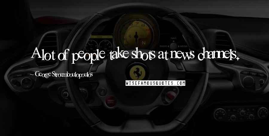 George Stroumboulopoulos Quotes: A lot of people take shots at news channels.