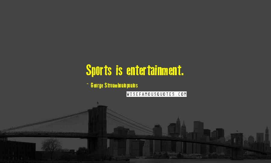 George Stroumboulopoulos Quotes: Sports is entertainment.