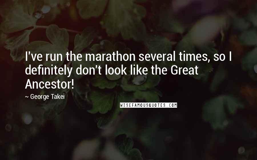 George Takei Quotes: I've run the marathon several times, so I definitely don't look like the Great Ancestor!