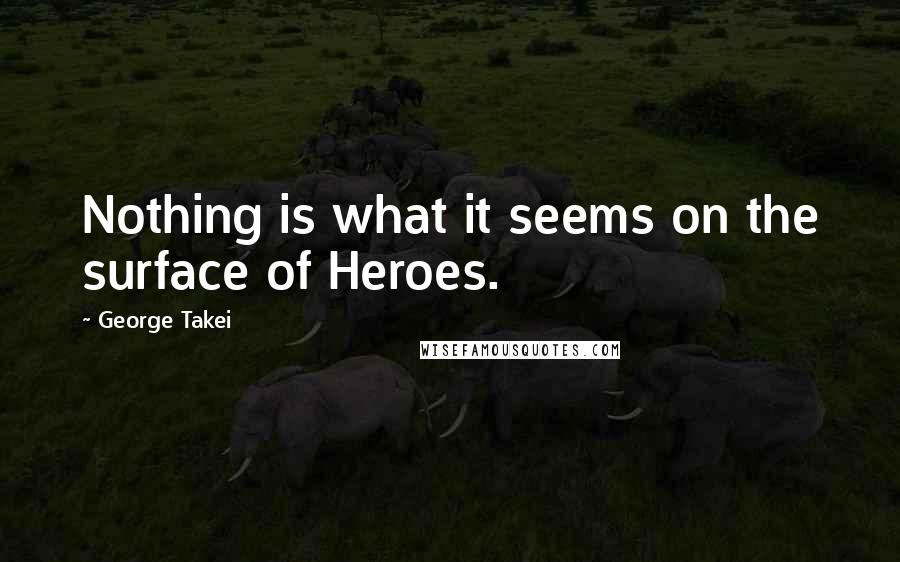 George Takei Quotes: Nothing is what it seems on the surface of Heroes.