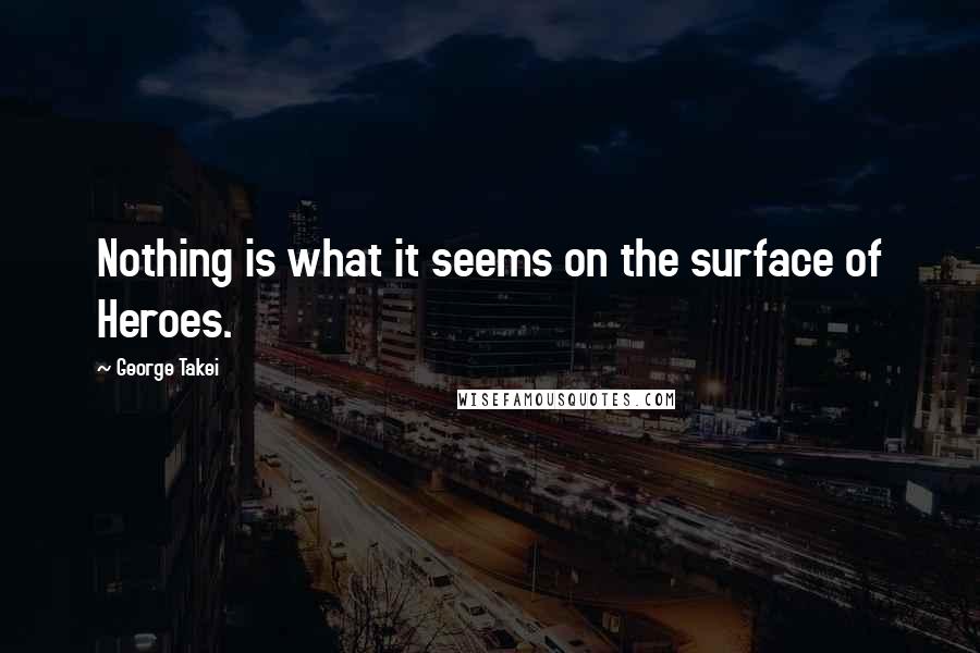 George Takei Quotes: Nothing is what it seems on the surface of Heroes.