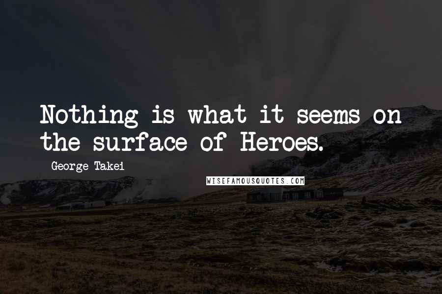 George Takei Quotes: Nothing is what it seems on the surface of Heroes.