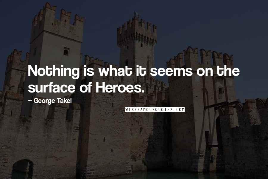 George Takei Quotes: Nothing is what it seems on the surface of Heroes.