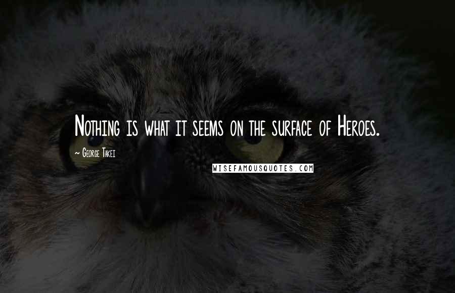 George Takei Quotes: Nothing is what it seems on the surface of Heroes.
