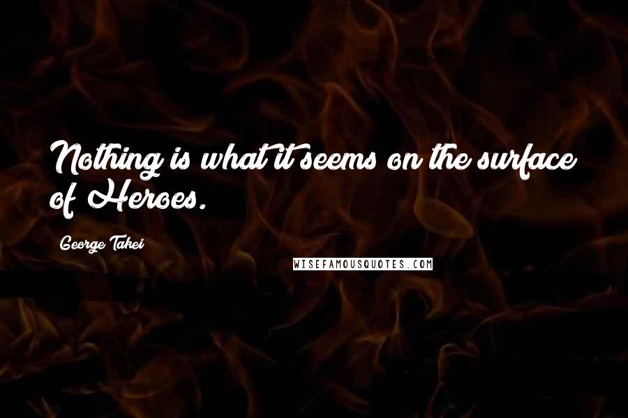 George Takei Quotes: Nothing is what it seems on the surface of Heroes.