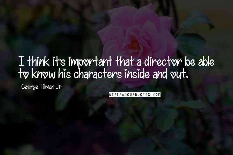 George Tillman Jr. Quotes: I think it's important that a director be able to know his characters inside and out.