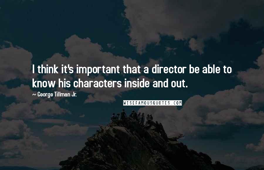 George Tillman Jr. Quotes: I think it's important that a director be able to know his characters inside and out.