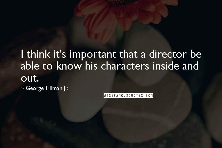 George Tillman Jr. Quotes: I think it's important that a director be able to know his characters inside and out.