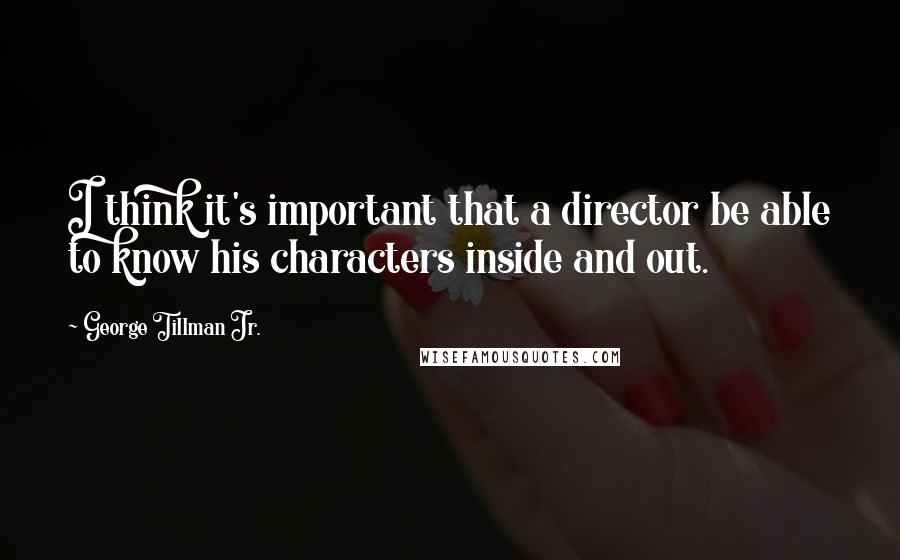 George Tillman Jr. Quotes: I think it's important that a director be able to know his characters inside and out.
