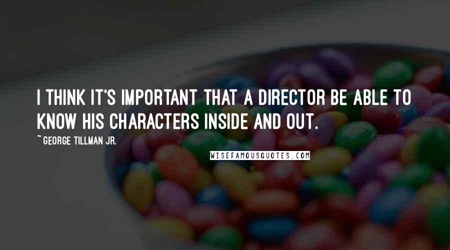 George Tillman Jr. Quotes: I think it's important that a director be able to know his characters inside and out.