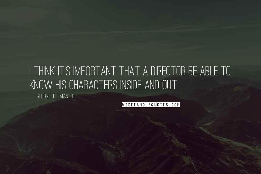 George Tillman Jr. Quotes: I think it's important that a director be able to know his characters inside and out.