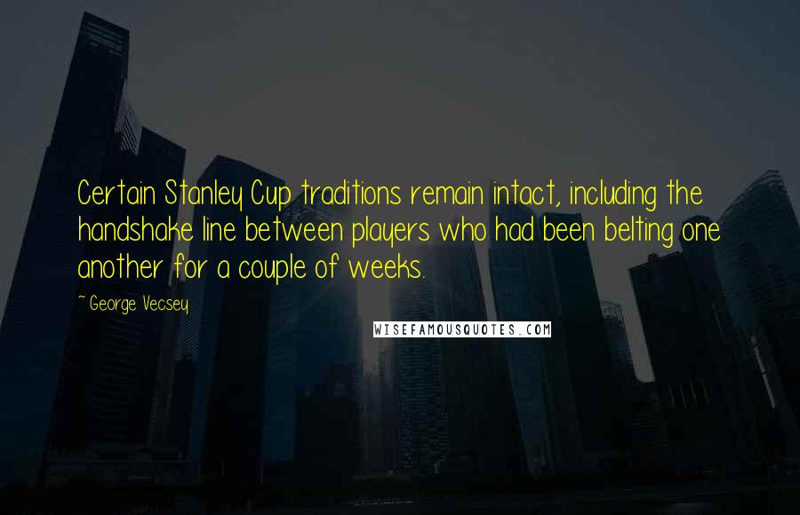 George Vecsey Quotes: Certain Stanley Cup traditions remain intact, including the handshake line between players who had been belting one another for a couple of weeks.