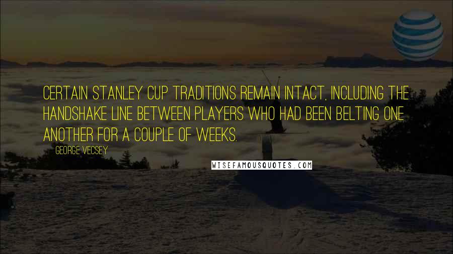 George Vecsey Quotes: Certain Stanley Cup traditions remain intact, including the handshake line between players who had been belting one another for a couple of weeks.