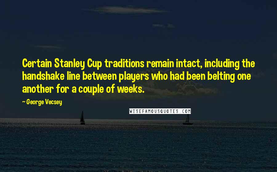George Vecsey Quotes: Certain Stanley Cup traditions remain intact, including the handshake line between players who had been belting one another for a couple of weeks.