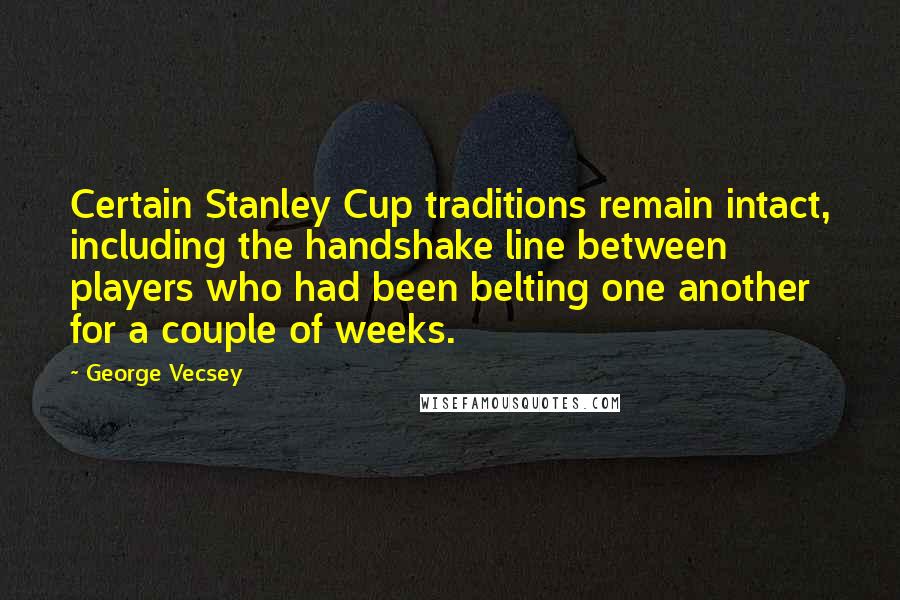 George Vecsey Quotes: Certain Stanley Cup traditions remain intact, including the handshake line between players who had been belting one another for a couple of weeks.