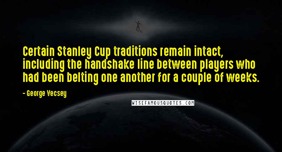 George Vecsey Quotes: Certain Stanley Cup traditions remain intact, including the handshake line between players who had been belting one another for a couple of weeks.