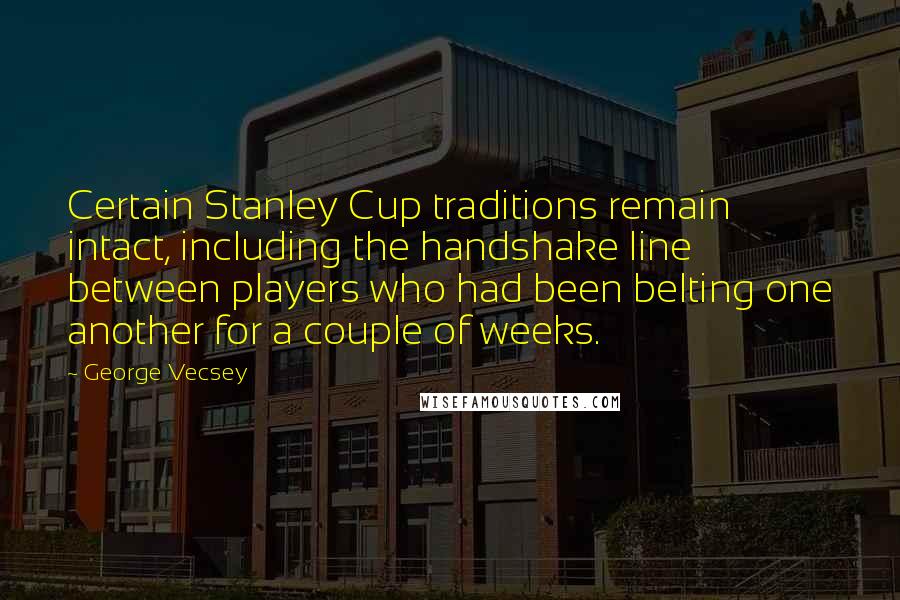 George Vecsey Quotes: Certain Stanley Cup traditions remain intact, including the handshake line between players who had been belting one another for a couple of weeks.