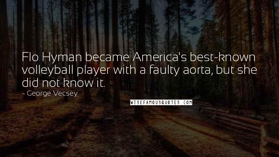 George Vecsey Quotes: Flo Hyman became America's best-known volleyball player with a faulty aorta, but she did not know it.