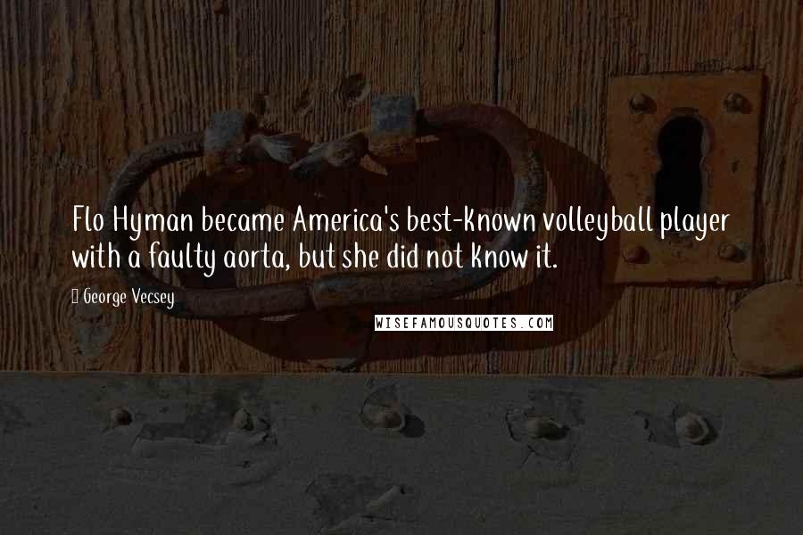 George Vecsey Quotes: Flo Hyman became America's best-known volleyball player with a faulty aorta, but she did not know it.