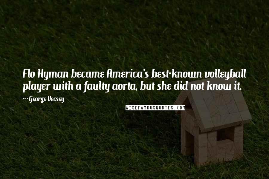 George Vecsey Quotes: Flo Hyman became America's best-known volleyball player with a faulty aorta, but she did not know it.