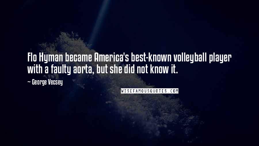 George Vecsey Quotes: Flo Hyman became America's best-known volleyball player with a faulty aorta, but she did not know it.