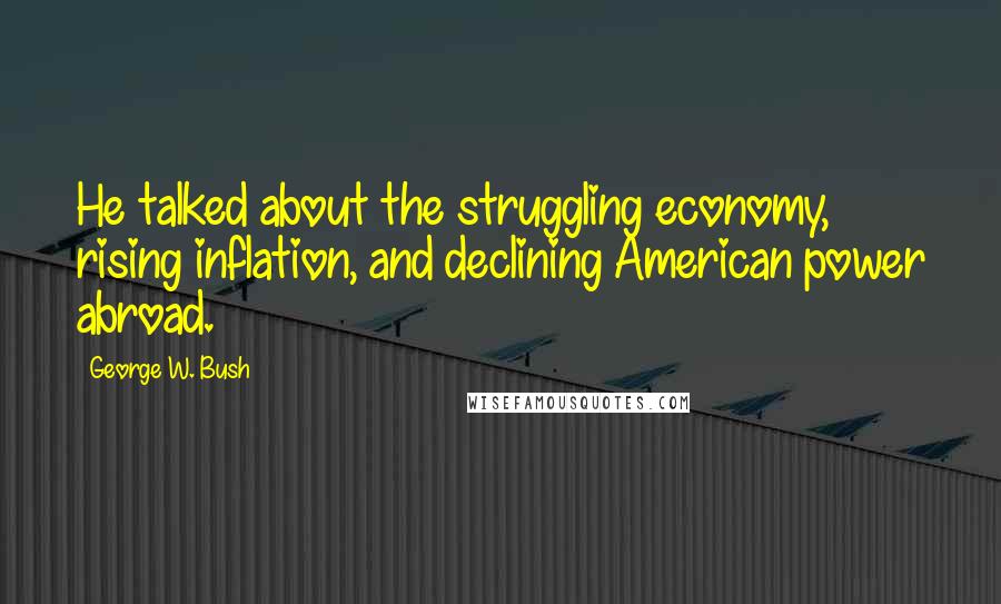 George W. Bush Quotes: He talked about the struggling economy, rising inflation, and declining American power abroad.