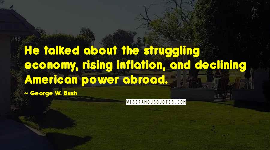 George W. Bush Quotes: He talked about the struggling economy, rising inflation, and declining American power abroad.