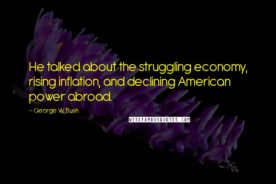 George W. Bush Quotes: He talked about the struggling economy, rising inflation, and declining American power abroad.