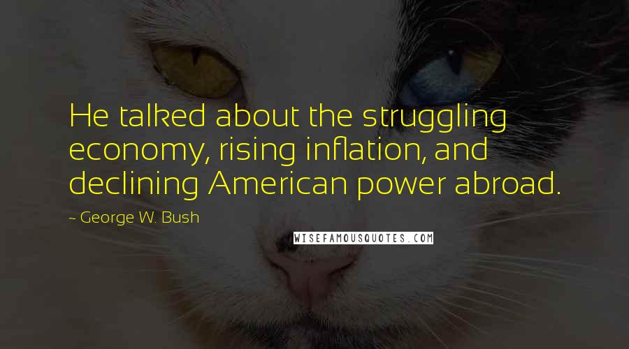 George W. Bush Quotes: He talked about the struggling economy, rising inflation, and declining American power abroad.