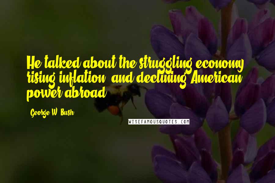 George W. Bush Quotes: He talked about the struggling economy, rising inflation, and declining American power abroad.