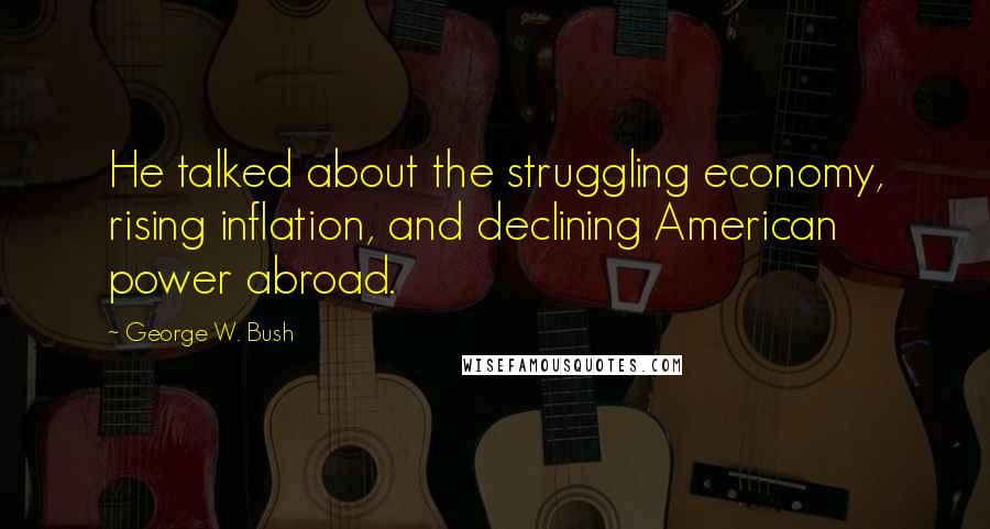 George W. Bush Quotes: He talked about the struggling economy, rising inflation, and declining American power abroad.