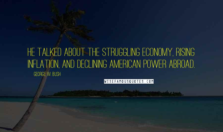 George W. Bush Quotes: He talked about the struggling economy, rising inflation, and declining American power abroad.