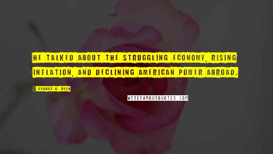 George W. Bush Quotes: He talked about the struggling economy, rising inflation, and declining American power abroad.