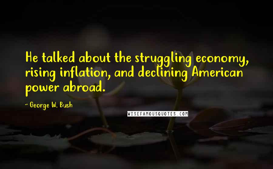 George W. Bush Quotes: He talked about the struggling economy, rising inflation, and declining American power abroad.