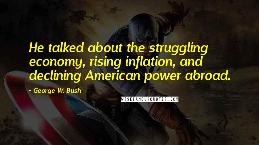 George W. Bush Quotes: He talked about the struggling economy, rising inflation, and declining American power abroad.