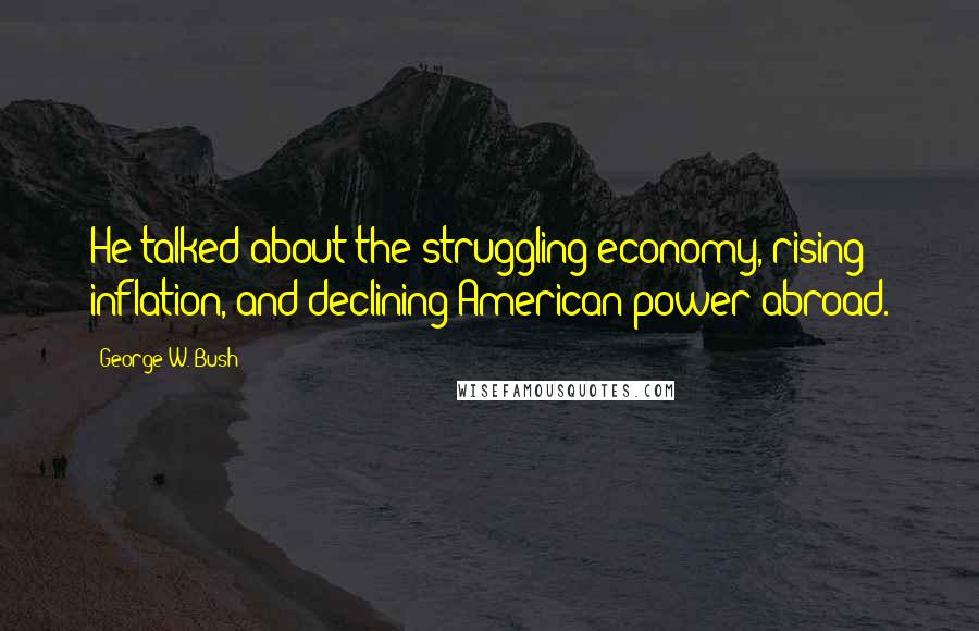 George W. Bush Quotes: He talked about the struggling economy, rising inflation, and declining American power abroad.