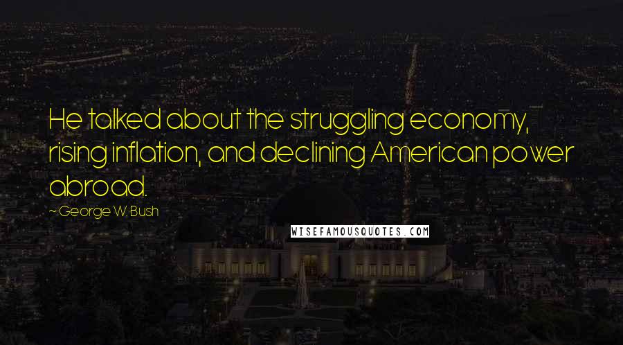 George W. Bush Quotes: He talked about the struggling economy, rising inflation, and declining American power abroad.