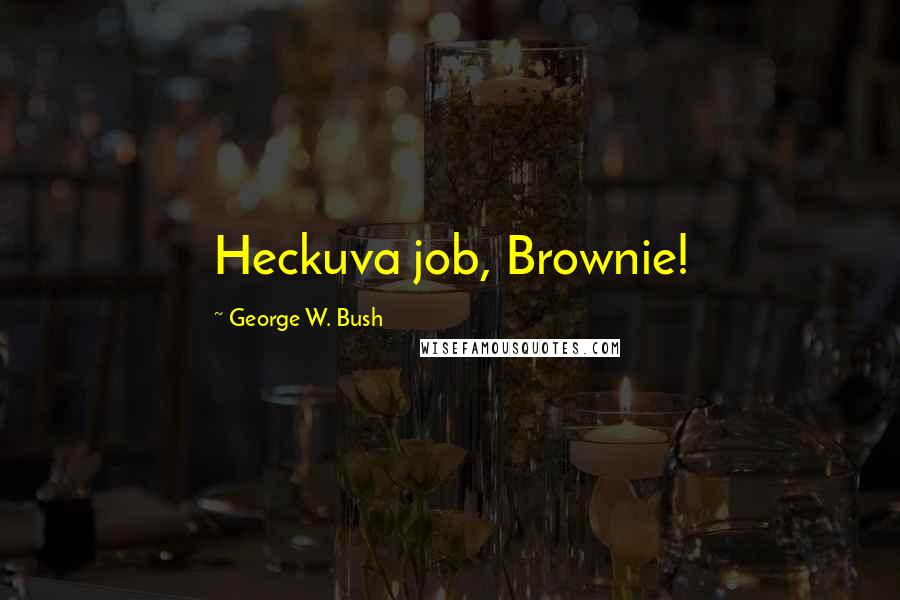 George W. Bush Quotes: Heckuva job, Brownie!