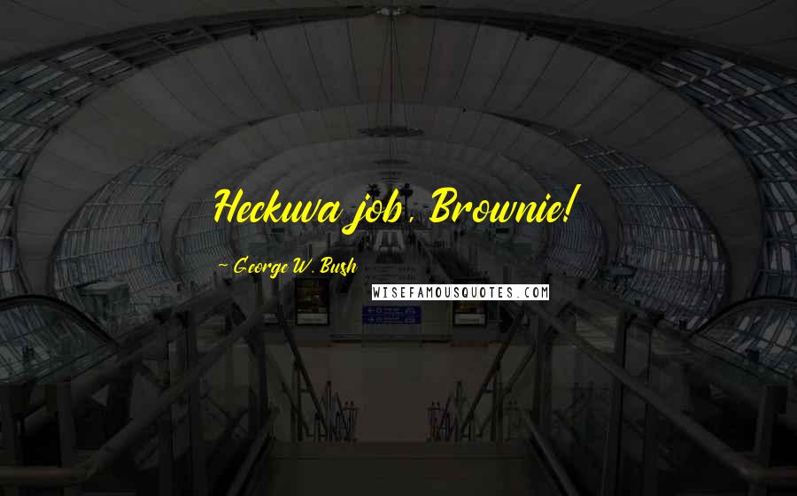 George W. Bush Quotes: Heckuva job, Brownie!