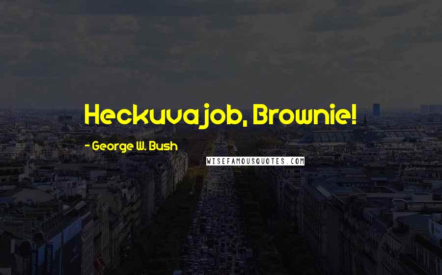 George W. Bush Quotes: Heckuva job, Brownie!